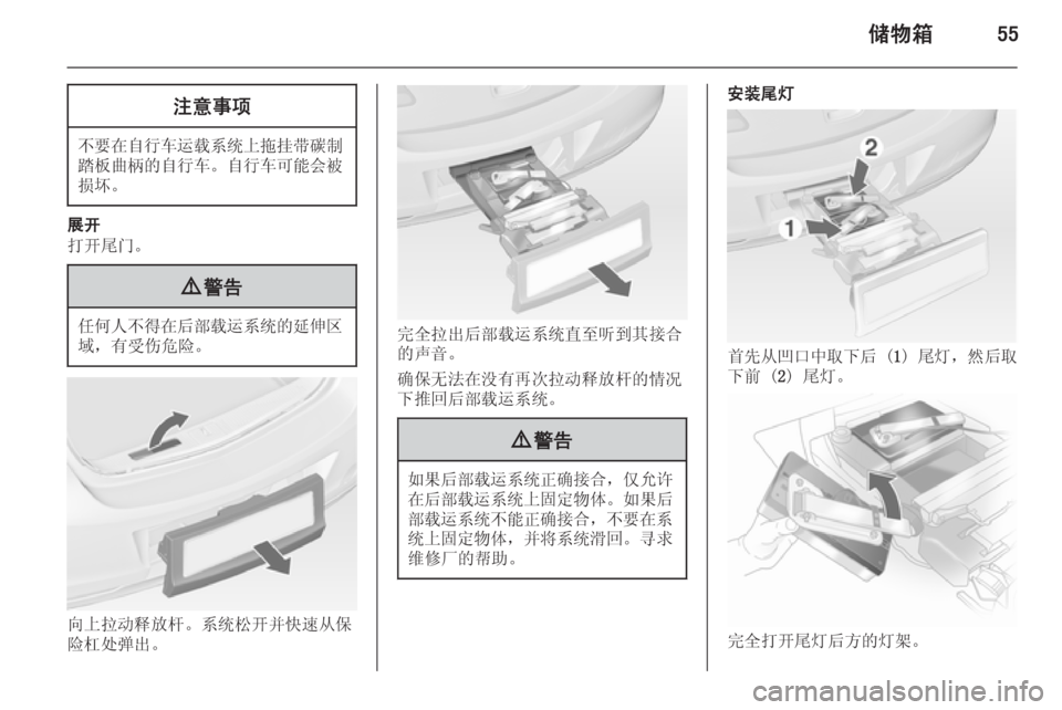 OPEL ASTRA J 2014.5  车主手册 (in Chinese) 储物箱55注意事项
不要在自行车运载系统上拖挂带碳制
踏板曲柄的自行车 。自行车可能会被
损坏。
展开
打开尾门。
9 警告
任何人不得在后部载运系