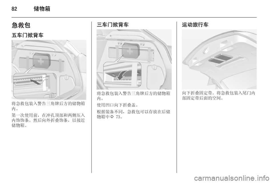 OPEL ASTRA J 2014.5 车主手册 (in Chinese) 82储物箱急救包五车门掀背车
将急救包装入警告三角牌后方的储物箱
内。
第一次使用前,在冲孔顶部和两侧压入
内饰饰条。然后向外折叠饰条,以接 OPEL ASTRA J 2014.5 车主手册 (in Chinese) 82储物箱急救包五车门掀背车
将急救包装入警告三角牌后方的储物箱
内。
第一次使用前,在冲孔顶部和两侧压入
内饰饰条。然后向外折叠饰条,以接