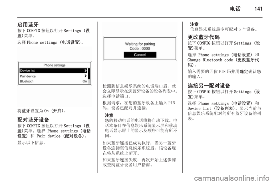 OPEL ASTRA J 2015 信息娱乐系统 (in Chinese) 电话141
启用蓝牙按下 CONFIG 按钮以打开 Settings (设
置) 菜单。
选择 Phone settings (电话设置) 。
将蓝牙 设置为 On (开启) 。
配对蓝牙设备
按下 CONFIG 按钮以 OPEL ASTRA J 2015 信息娱乐系统 (in Chinese) 电话141
启用蓝牙按下 CONFIG 按钮以打开 Settings (设
置) 菜单。
选择 Phone settings (电话设置) 。
将蓝牙 设置为 On (开启) 。
配对蓝牙设备
按下 CONFIG 按钮以