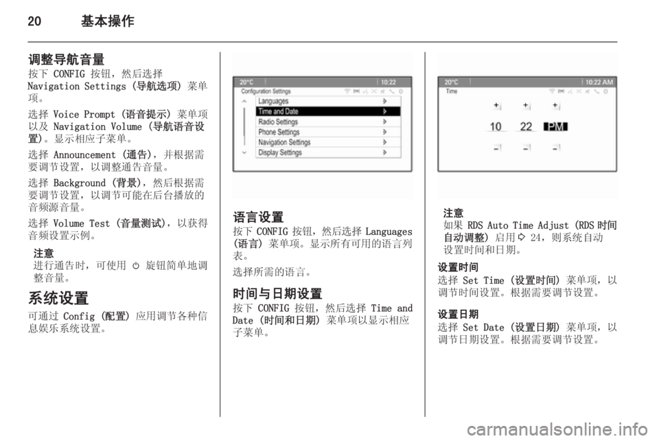 OPEL ASTRA J 2015  信息娱乐系统 (in Chinese) 20基本操作
调整导航音量
按下  CONFIG  按钮，然后选择
Navigation Settings ( 导航选项) 菜单
项。
选择  Voice Prompt ( 语音提示) 菜单项
以及  Navigation Volume (导�