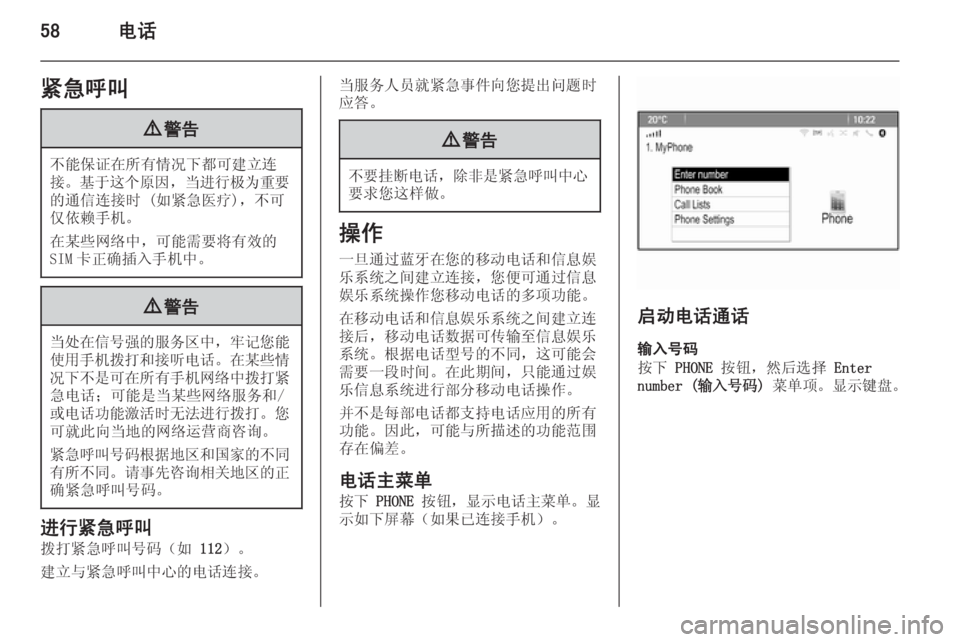 OPEL ASTRA J 2015  信息娱乐系统 (in Chinese) 58电话紧急呼叫9警告
不能保证在所有情况下都可建立连
接。 基于这个原因 ，当进行极为重要
的通信连接时 (如紧急医疗)，不可
仅依赖手机。
在某些�