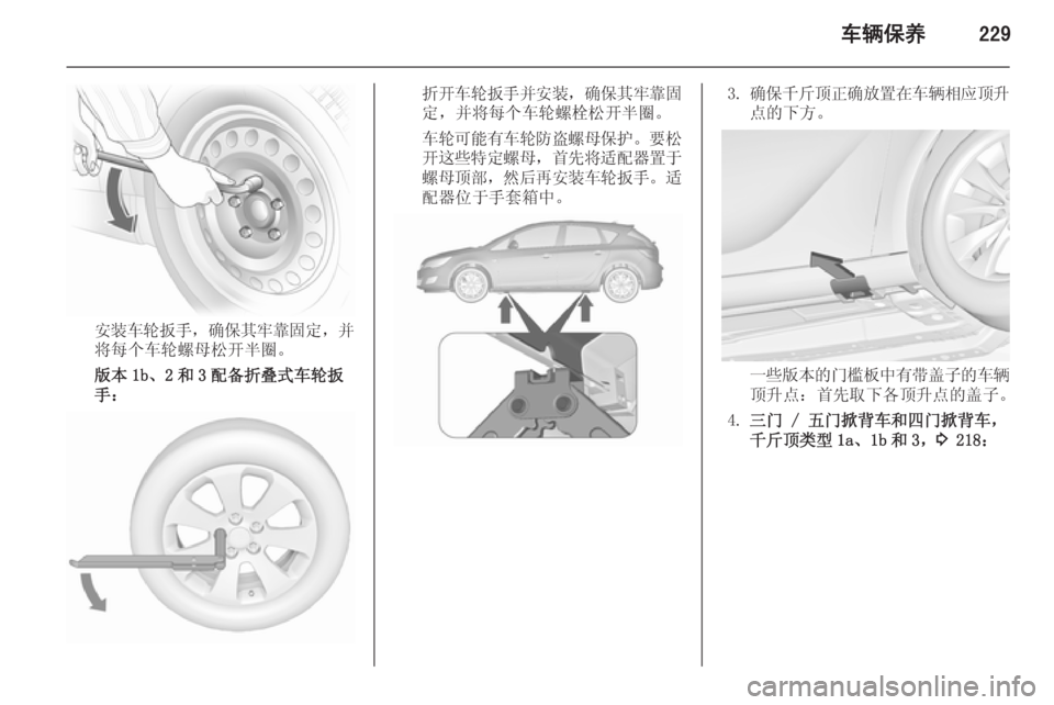 OPEL ASTRA J 2015.5  车主手册 (in Chinese) 车辆保养229
安装车轮扳手，确保其牢靠固定 ，并
将每个车轮螺母松开半圈。
版本 1b、2 和 3 配备折叠式车轮扳
手：
折开车轮扳手并安装 ，确保其牢