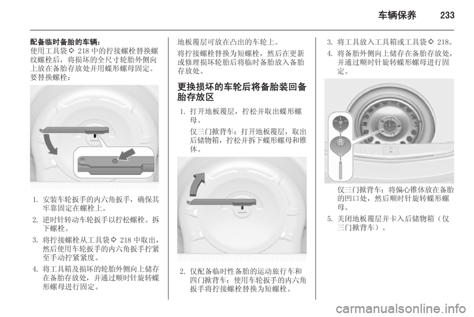 OPEL ASTRA J 2015.5  车主手册 (in Chinese) 车辆保养233
配备临时备胎的车辆：
使用工具袋 3 218 中的拧接螺栓替换螺
纹螺栓后，将损坏的全尺寸轮胎外侧向 上放在备胎存放处并用蝶形螺母固定。