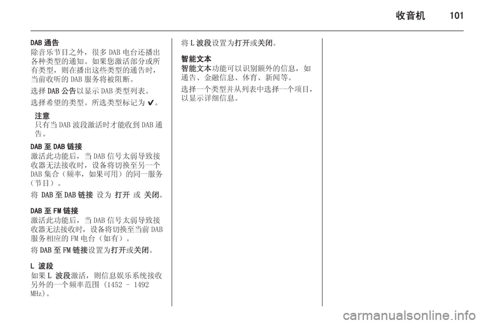 OPEL INSIGNIA 2014 信息娱乐系统 (in Chinese) 收音机101
DAB 通告
除音乐节目之外,很多 DAB 电台还播出
各种类型的通知。如果您激活部分或所 有类型,则在播出这些类型的通告时,当前收听的 DAB OPEL INSIGNIA 2014 信息娱乐系统 (in Chinese) 收音机101
DAB 通告
除音乐节目之外,很多 DAB 电台还播出
各种类型的通知。如果您激活部分或所 有类型,则在播出这些类型的通告时,当前收听的 DAB