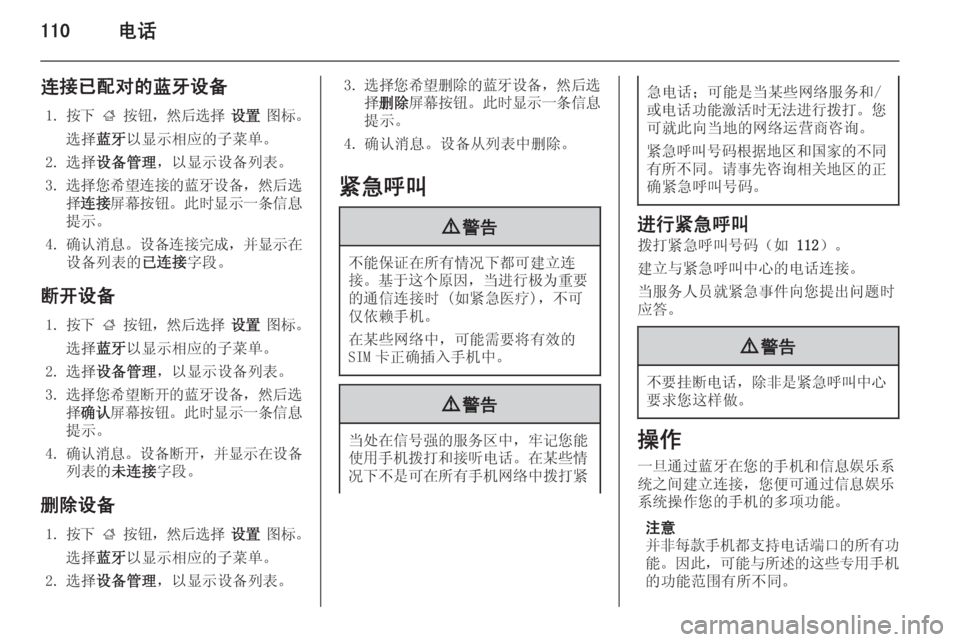OPEL INSIGNIA 2014 信息娱乐系统 (in Chinese) 110电话
连接已配对的蓝牙设备1. 按下 ; 按钮 ,然后选择 设置 图标 。
选择 蓝牙以显示相应的子菜单。
2. 选择 设备管理 ,以显示设备列表。
3. 选 OPEL INSIGNIA 2014 信息娱乐系统 (in Chinese) 110电话
连接已配对的蓝牙设备1. 按下 ; 按钮 ,然后选择 设置 图标 。
选择 蓝牙以显示相应的子菜单。
2. 选择 设备管理 ,以显示设备列表。
3. 选