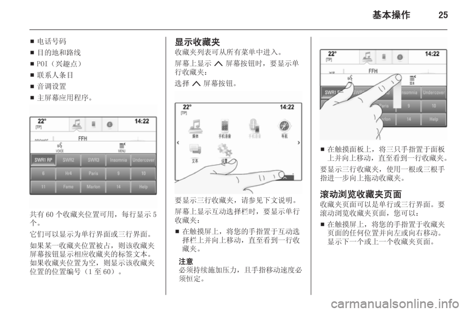 OPEL INSIGNIA 2014  信息娱乐系统 (in Chinese) 基本操作25
■电话号码
■ 目的地和路线
■ POI（兴趣点）
■ 联系人条目
■ 音调设置
■ 主屏幕应用程序。
共有 60 个收藏夹位置可用，每行显示 5
个�