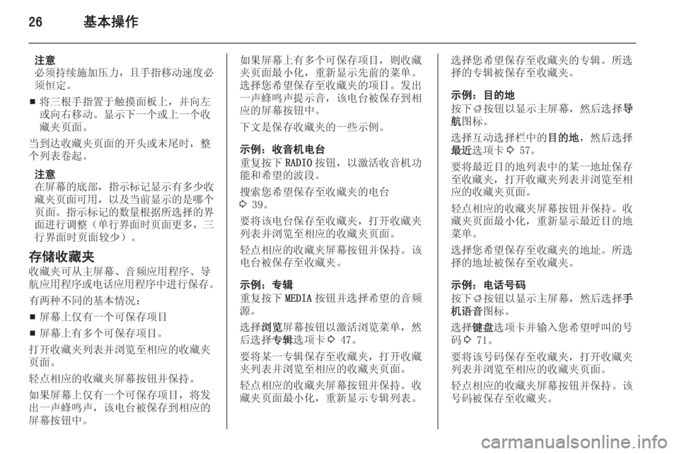 OPEL INSIGNIA 2014  信息娱乐系统 (in Chinese) 26基本操作
注意
必须持续施加压力 ，且手指移动速度必
须恒定。
■ 将三根手指置于触摸面板上，并向左
或向右移动。显示下一个或上一个收
藏夹页�