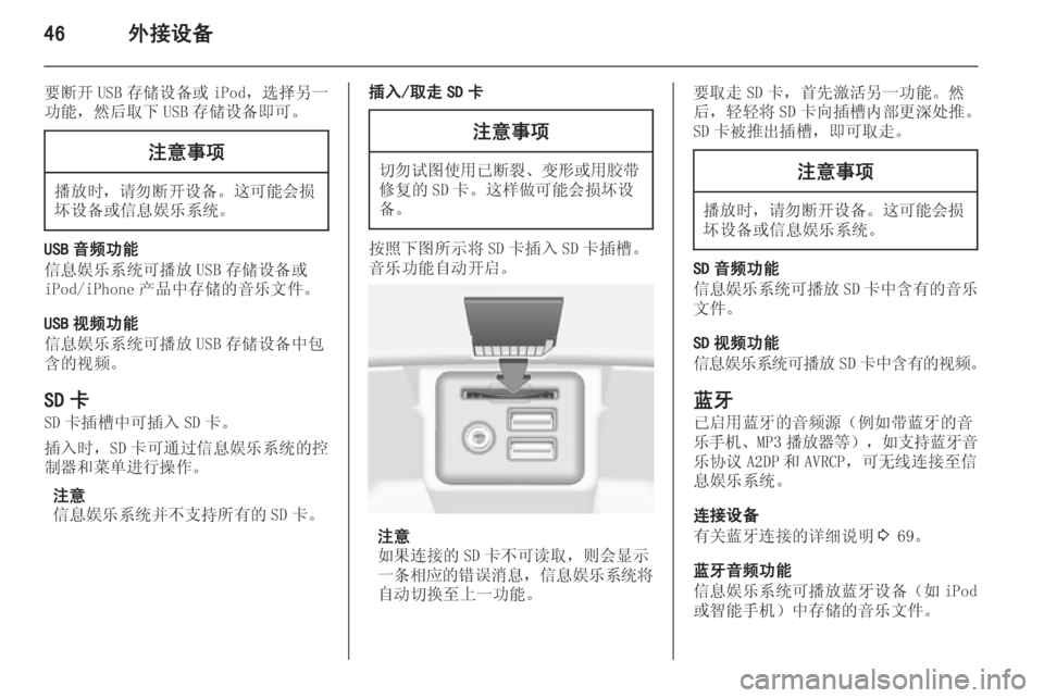 OPEL INSIGNIA 2014  信息娱乐系统 (in Chinese) 46外接设备
要断开 USB 存储设备或 iPod，选择另一
功能，然后取下 USB 存储设备即可。注意事项
播放时， 请勿断开设备 。这可能会损
坏设备或信息娱乐