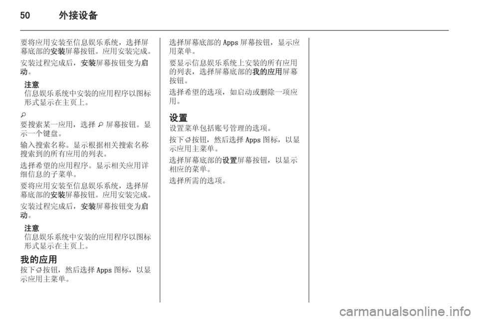 OPEL INSIGNIA 2014  信息娱乐系统 (in Chinese) 50外接设备
要将应用安装至信息娱乐系统，选择屏
幕底部的 安装屏幕按钮 。应用安装完成 。
安装过程完成后， 安装屏幕按钮变为 启
动 。
注意
信息