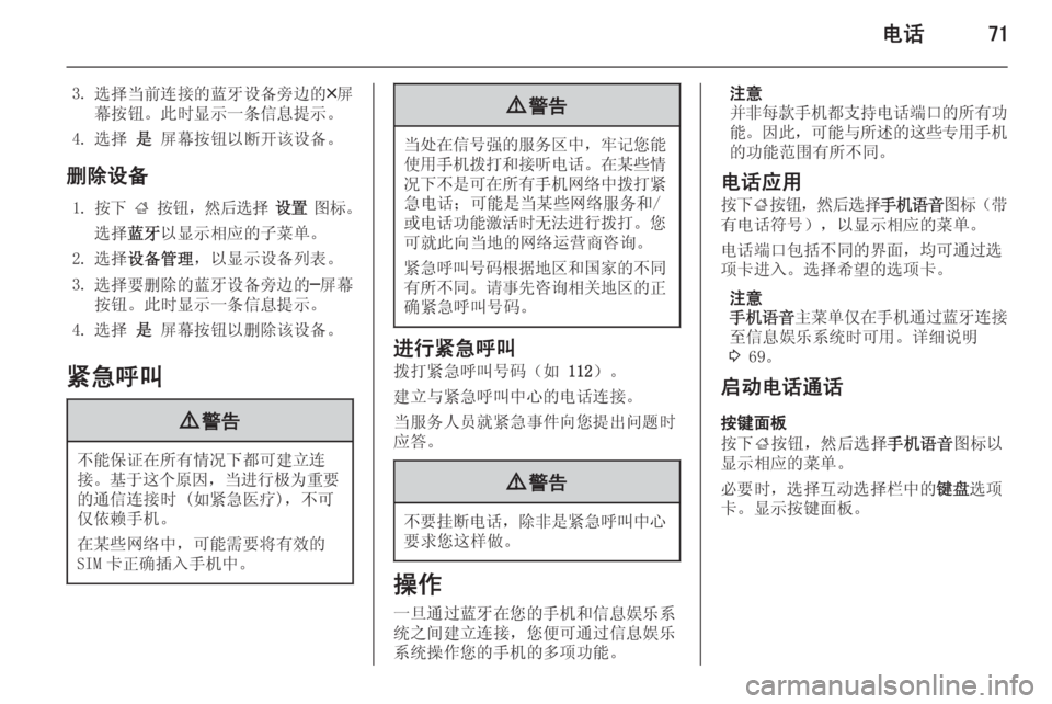 OPEL INSIGNIA 2014  信息娱乐系统 (in Chinese) 电话71
3.选择当前连接的蓝牙设备旁边的 ╳屏
幕按钮。此时显示一条信息提示。
4. 选择  是 屏幕按钮以断开该设备。
删除设备 1. 按下  ;  按钮 ，然后