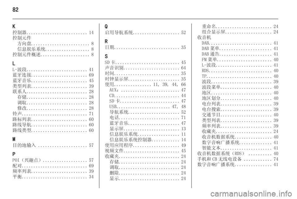 OPEL INSIGNIA 2014  信息娱乐系统 (in Chinese) 82
K控制器 .......................... 14
控制元件 方向盘 ......................... 8
信息娱乐系统 ................... 8
控制元件概述 ..................... 8
L L-波段 ..........