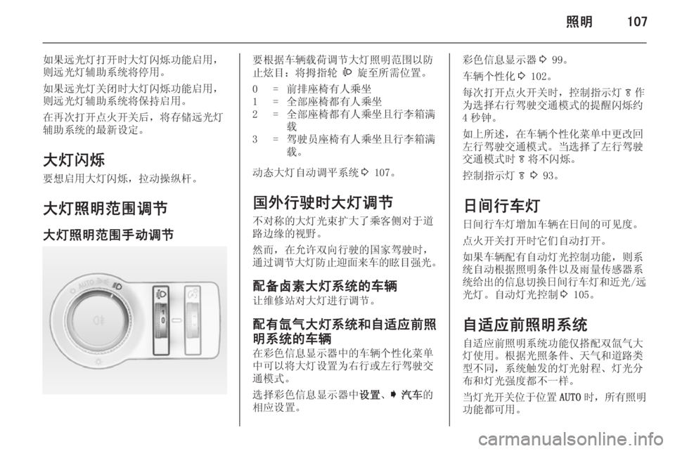OPEL INSIGNIA 2014  车主手册 (in Chinese) 照明107
如果远光灯打开时大灯闪烁功能启用，
则远光灯辅助系统将停用。
如果远光灯关闭时大灯闪烁功能启用，
则远光灯辅助系统将保持启用。
在再