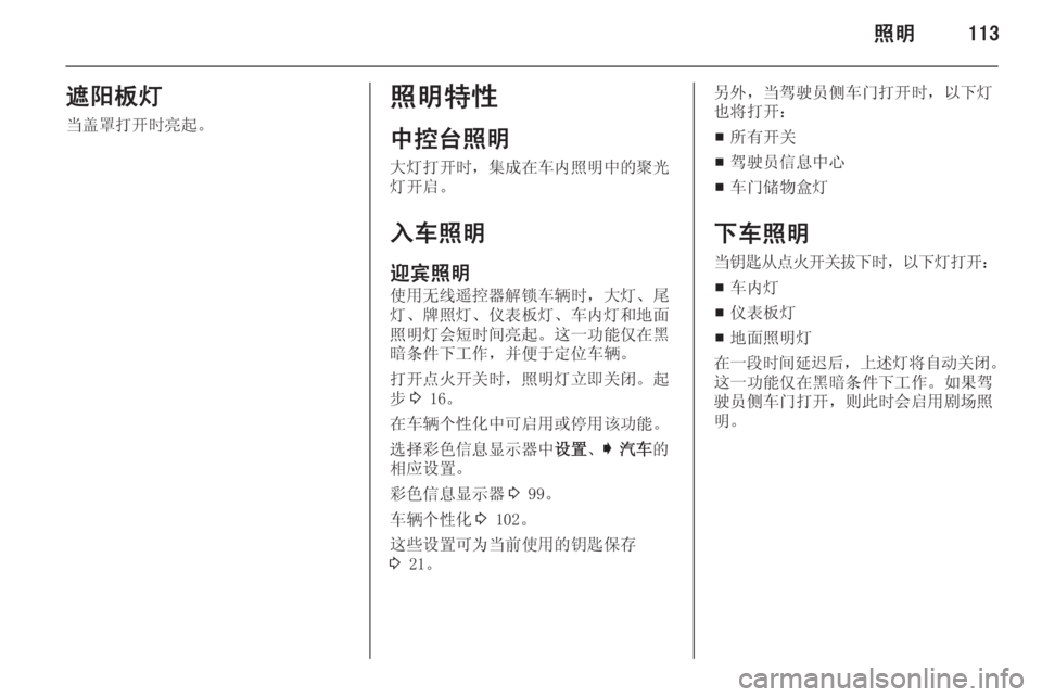 OPEL INSIGNIA 2014  车主手册 (in Chinese) 照明113遮阳板灯当盖罩打开时亮起。照明特性
中控台照明
大灯打开时，集成在车内照明中的聚光 灯开启。
入车照明
迎宾照明 使用无线遥控器解锁车