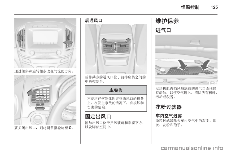 OPEL INSIGNIA 2014  车主手册 (in Chinese) 恒温控制125
通过倾斜和旋转栅条改变气流的方向。
要关闭出风口，则将调节指轮旋至7。
后通风口
后排乘客的通风口位于前排座椅之间的
中央控制台