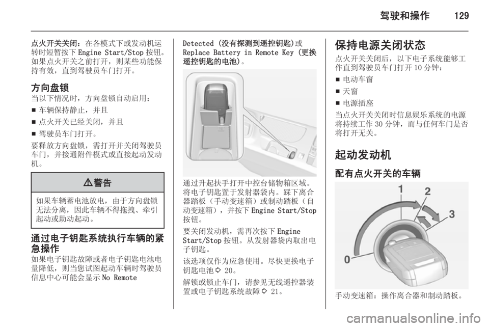 OPEL INSIGNIA 2014  车主手册 (in Chinese) 驾驶和操作129
点火开关关闭：在各模式下或发动机运
转时短暂按下 Engine Start/Stop 按钮。
如果点火开关之前打开，则某些功能保 持有效，直到驾驶员车