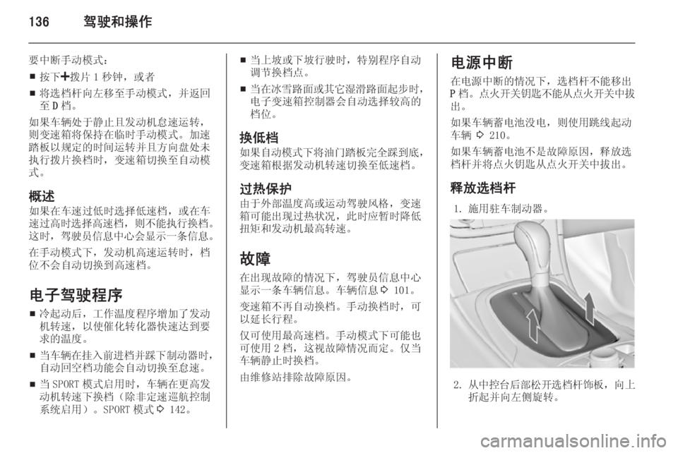 OPEL INSIGNIA 2014  车主手册 (in Chinese) 136驾驶和操作
要中断手动模式：■ 按下
<拨片 1 秒钟，或者
■ 将选档杆向左移至手动模式，并返回
至 D档。
如果车辆处于静止且发动机怠速运转，
则