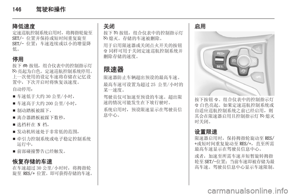 OPEL INSIGNIA 2014  车主手册 (in Chinese) 146驾驶和操作
降低速度定速巡航控制系统启用时 ，将拇指轮旋至
SET/-  位置并保持或短时间重复旋至
SET/-  位置：车速连续或以小的增量降
低。
停用
