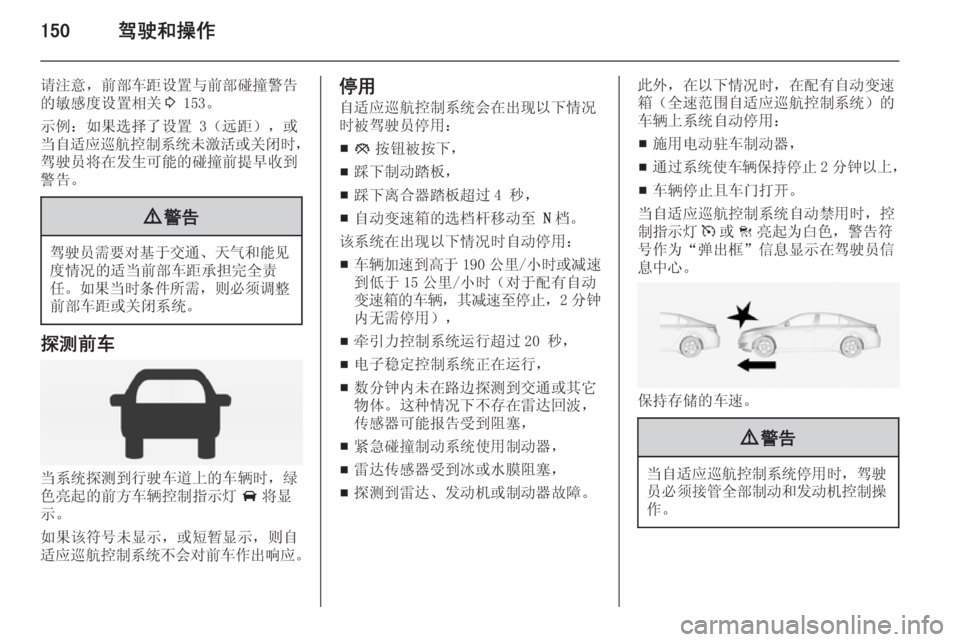 OPEL INSIGNIA 2014  车主手册 (in Chinese) 150驾驶和操作
请注意，前部车距设置与前部碰撞警告的敏感度设置相关 3 153。
示例：如果选择了设置 3（远距），或
当自适应巡航控制系统未激活或关