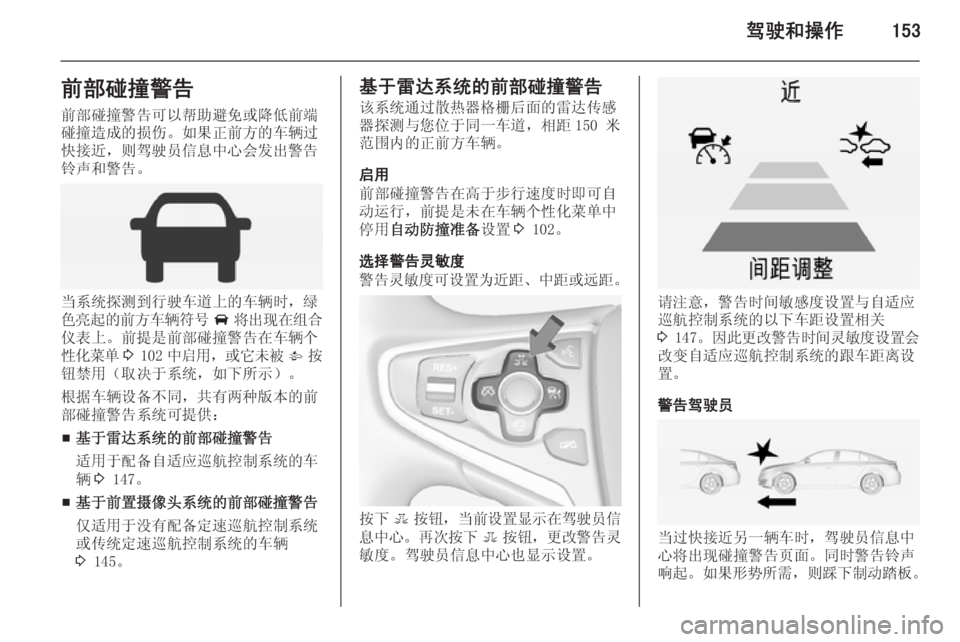 OPEL INSIGNIA 2014  车主手册 (in Chinese) 驾驶和操作153前部碰撞警告前部碰撞警告可以帮助避免或降低前端
碰撞造成的损伤。如果正前方的车辆过
快接近，则驾驶员信息中心会发出警告
铃声