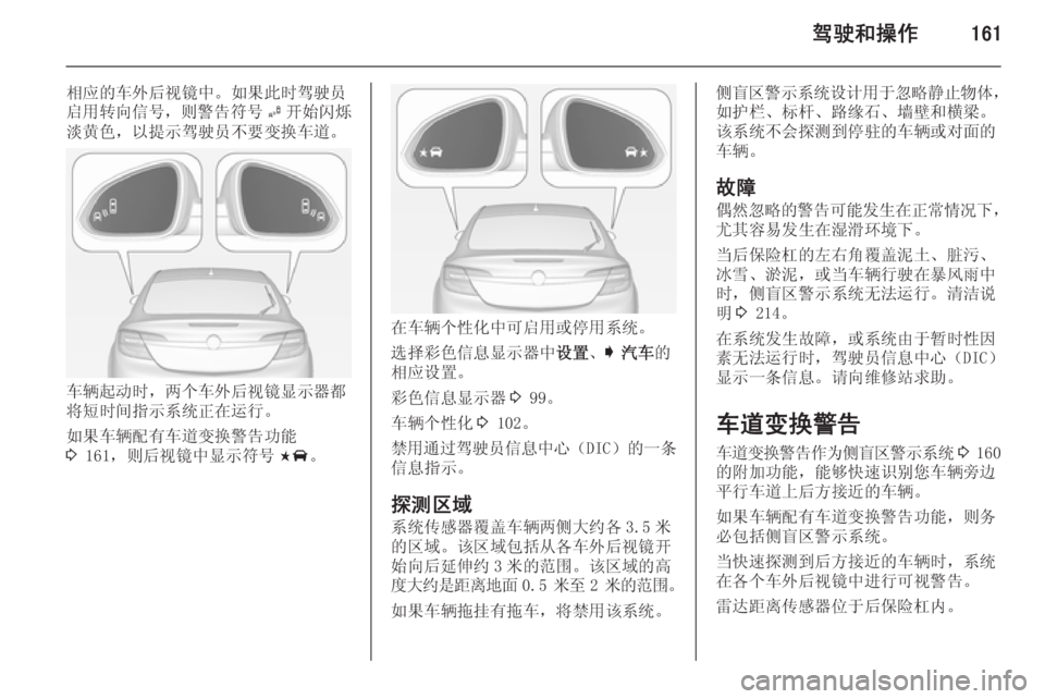 OPEL INSIGNIA 2014  车主手册 (in Chinese) 驾驶和操作161
相应的车外后视镜中。如果此时驾驶员
启用转向信号，则警告符号 B开始闪烁
淡黄色，以提示驾驶员不要变换车道。
车辆起动时，两个