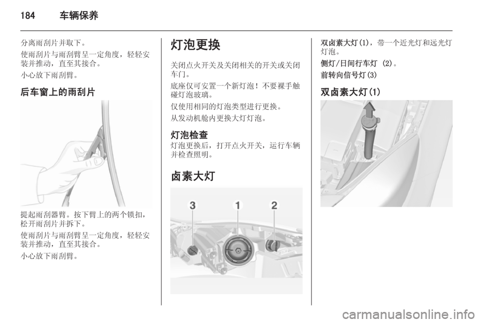 OPEL INSIGNIA 2014  车主手册 (in Chinese) 184车辆保养
分离雨刮片并取下。
使雨刮片与雨刮臂呈一定角度，轻轻安
装并推动，直至其接合。
小心放下雨刮臂。
后车窗上的雨刮片
提起雨刮器臂