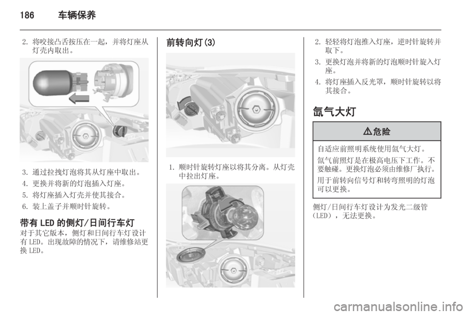 OPEL INSIGNIA 2014  车主手册 (in Chinese) 186车辆保养
2.将咬接凸舌按压在一起 ，并将灯座从
灯壳内取出。
3. 通过拉拽灯泡将其从灯座中取出。
4. 更换并将新的灯泡插入灯座。
5. 将灯座插入灯