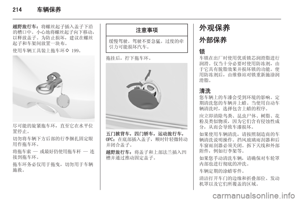 OPEL INSIGNIA 2014  车主手册 (in Chinese) 214车辆保养
越野旅行车：将螺丝起子插入盖子下沿
的槽口中 。小心地将螺丝起子向下移动 ，
以释放盖子。为防止损坏，建议在螺丝 起子和车架间放