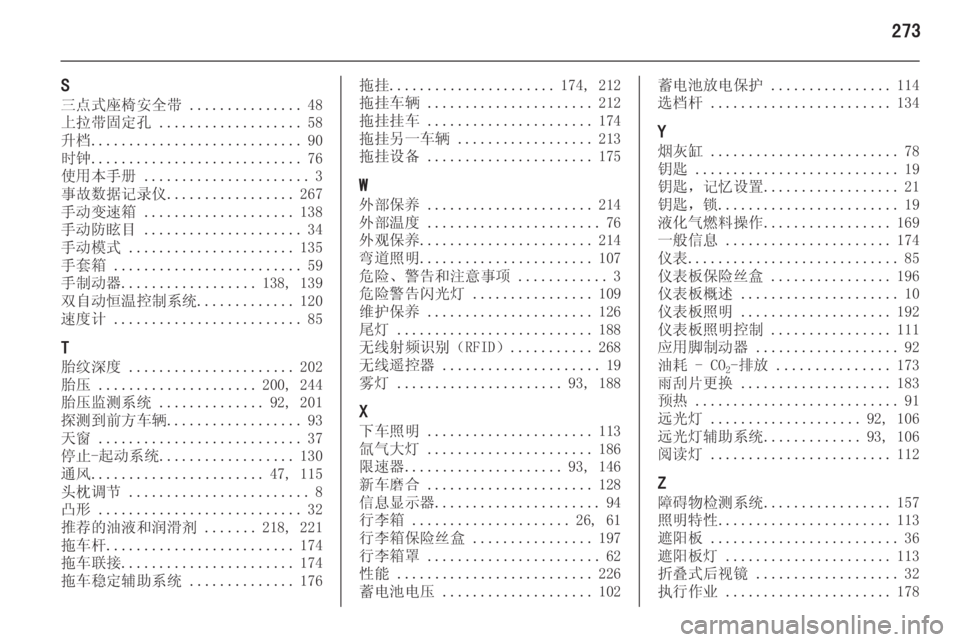 OPEL INSIGNIA 2014  车主手册 (in Chinese) 273
S
三点式座椅安全带  ...............48
上拉带固定孔  ................... 58
升档 ............................ 90
时钟 ............................ 76
使用本手册  ............