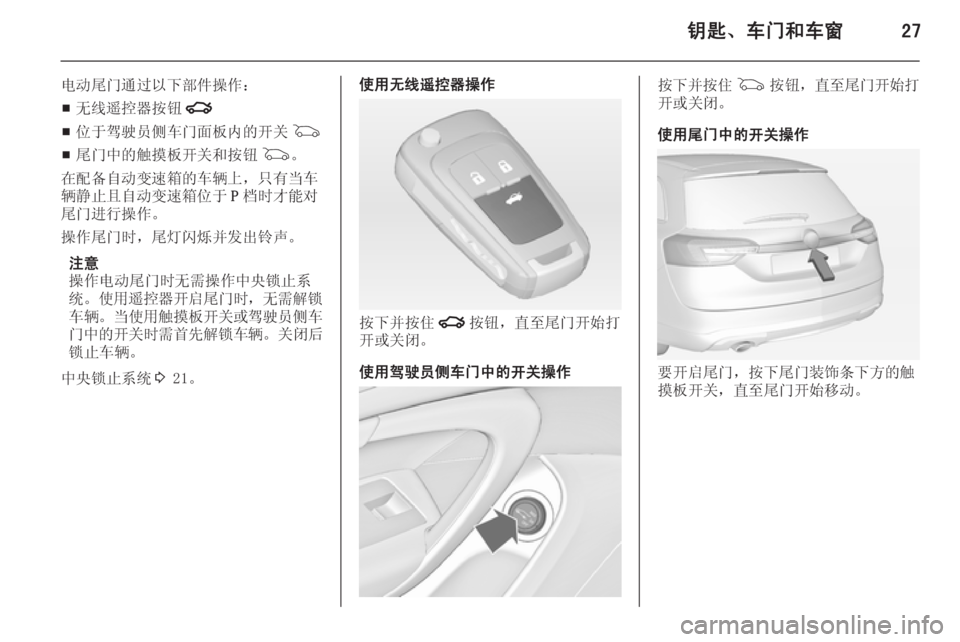 OPEL INSIGNIA 2014  车主手册 (in Chinese) 钥匙、车门和车窗27
电动尾门通过以下部件操作：■ 无线遥控器按钮
x
■ 位于驾驶员侧车门面板内的开关
G
■ 尾门中的触摸板开关和按钮
G。
在配备