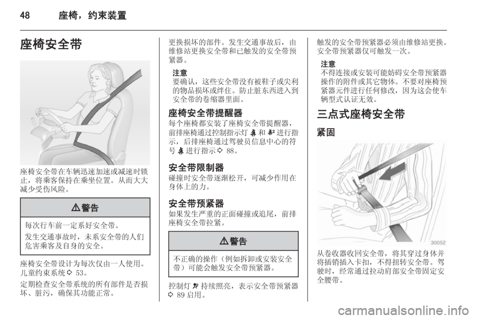 OPEL INSIGNIA 2014  车主手册 (in Chinese) 48座椅，约束装置座椅安全带
座椅安全带在车辆迅速加速或减速时锁
止，将乘客保持在乘坐位置。从而大大
减少受伤风险。
9 警告
每次行车前一定系�