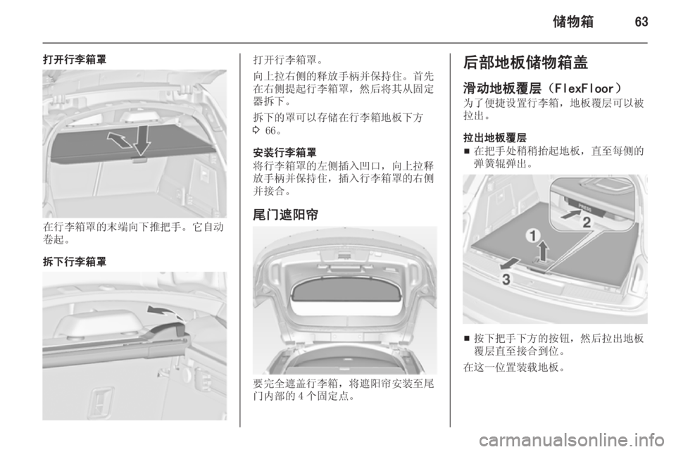 OPEL INSIGNIA 2014  车主手册 (in Chinese) 储物箱63
打开行李箱罩
在行李箱罩的末端向下推把手。它自动
卷起。
拆下行李箱罩
打开行李箱罩。
向上拉右侧的释放手柄并保持住。首先
在右侧提
