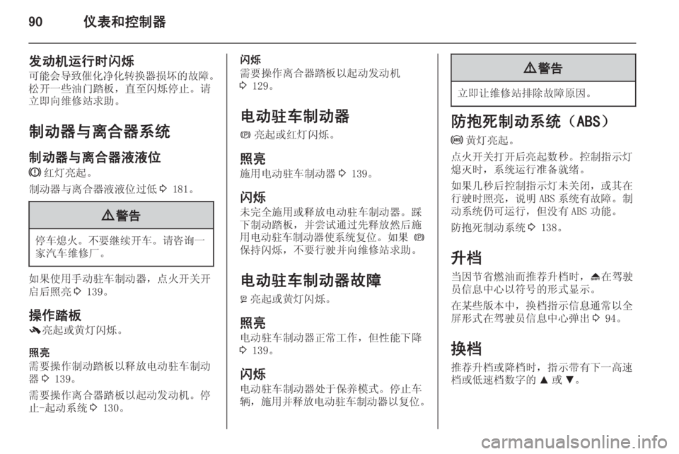 OPEL INSIGNIA 2014  车主手册 (in Chinese) 90仪表和控制器
发动机运行时闪烁可能会导致催化净化转换器损坏的故障 。
松开一些油门踏板，直至闪烁停止。请 立即向维修站求助。
制动器与离合