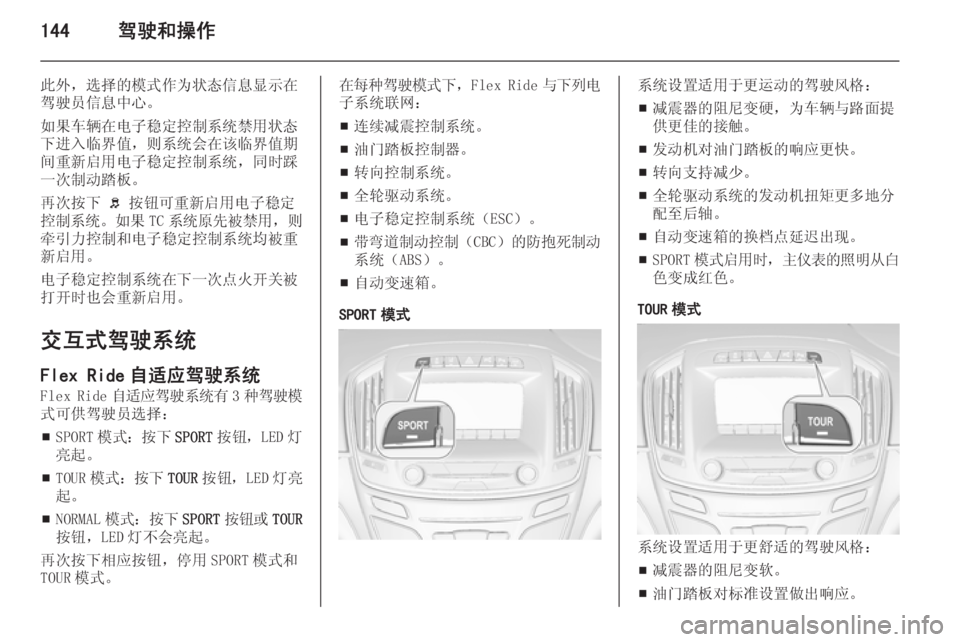 OPEL INSIGNIA 2014.5  车主手册 (in Chinese) 144驾驶和操作
此外，选择的模式作为状态信息显示在驾驶员信息中心。
如果车辆在电子稳定控制系统禁用状态 下进入临界值，则系统会在该临界值期
