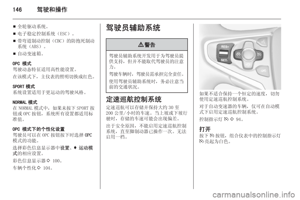 OPEL INSIGNIA 2014.5  车主手册 (in Chinese) 146驾驶和操作
■全轮驱动系统。
■ 电子稳定控制系统（ESC）。
■ 带弯道制动控制
（CBC）的防抱死制动
系统（ABS）。
■ 自动变速箱。
OPC 模式
驾驶