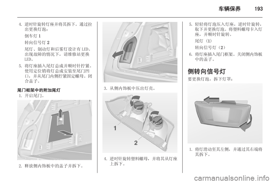 OPEL INSIGNIA 2014.5  车主手册 (in Chinese) 车辆保养193
4.逆时针旋转灯座并将其拆下 。通过拉
出更换灯泡：
倒车灯 1
转向信号灯 2
尾灯、制动灯和后雾灯设计有 LED。
出现故障的情况下，请维修
