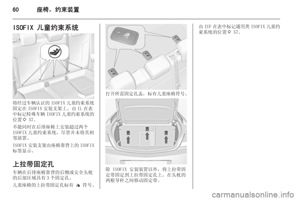 OPEL INSIGNIA 2014.5 车主手册 (in Chinese) 60座椅,约束装置ISOFIX 儿童约束系统
将经过车辆认证的ISOFIX儿童约束系统
固定在 ISOFIX 安装支架上。由 IL 在表
中标记特殊车辆 ISOFIX儿童约束系统的
位 OPEL INSIGNIA 2014.5 车主手册 (in Chinese) 60座椅,约束装置ISOFIX 儿童约束系统
将经过车辆认证的ISOFIX儿童约束系统
固定在 ISOFIX 安装支架上。由 IL 在表
中标记特殊车辆 ISOFIX儿童约束系统的
位
