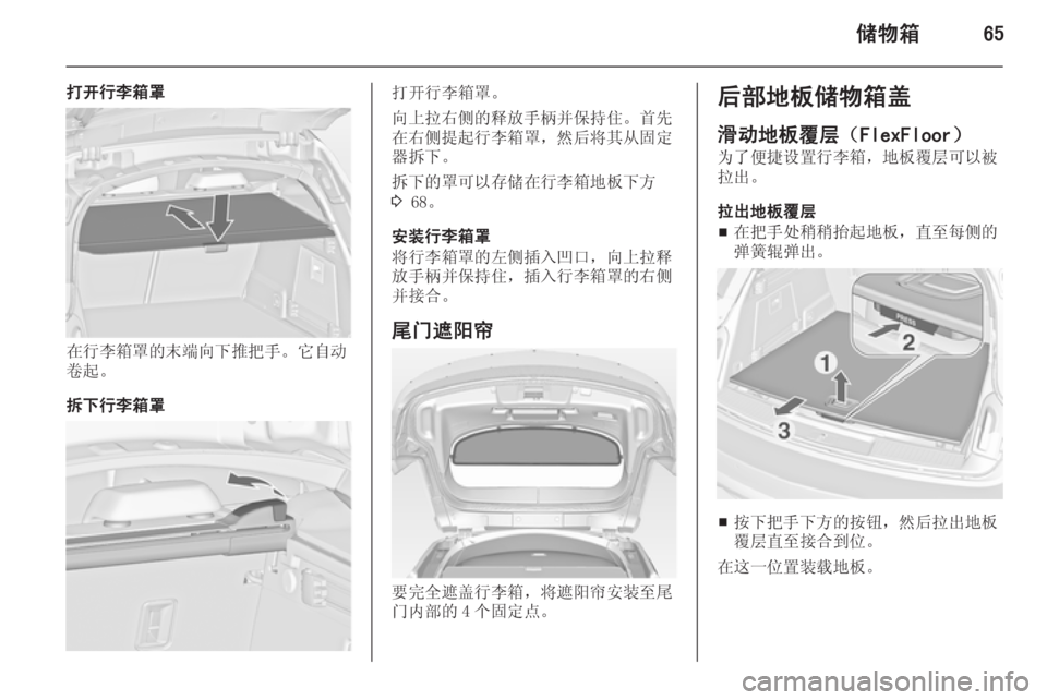 OPEL INSIGNIA 2014.5  车主手册 (in Chinese) 储物箱65
打开行李箱罩
在行李箱罩的末端向下推把手。它自动
卷起。
拆下行李箱罩
打开行李箱罩。
向上拉右侧的释放手柄并保持住。首先
在右侧提�