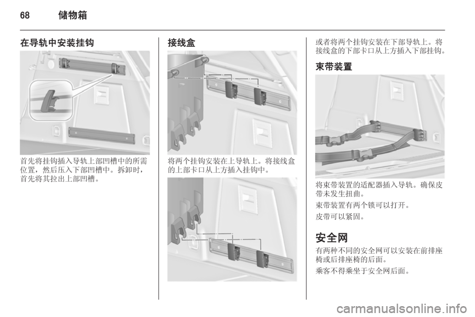 OPEL INSIGNIA 2014.5  车主手册 (in Chinese) 68储物箱
在导轨中安装挂钩
首先将挂钩插入导轨上部凹槽中的所需
位置，然后压入下部凹槽中。拆卸时，
首先将其拉出上部凹槽。
接线盒
将两个挂钩