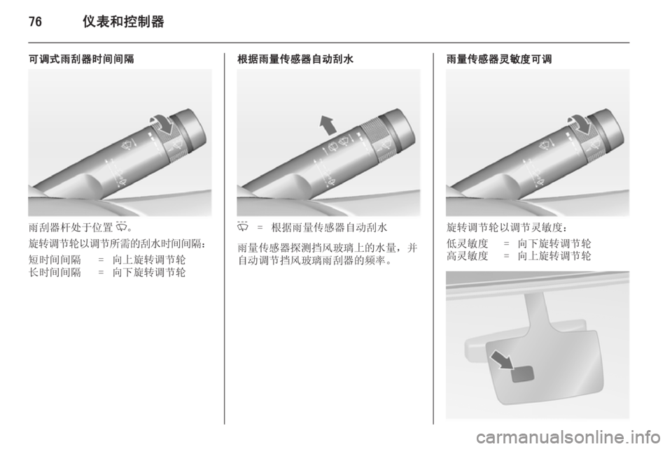OPEL INSIGNIA 2014.5  车主手册 (in Chinese) 76仪表和控制器
可调式雨刮器时间间隔
雨刮器杆处于位置P。
旋转调节轮以调节所需的刮水时间间隔 ：
短时间间隔=向上旋转调节轮长时间间隔=向下旋�