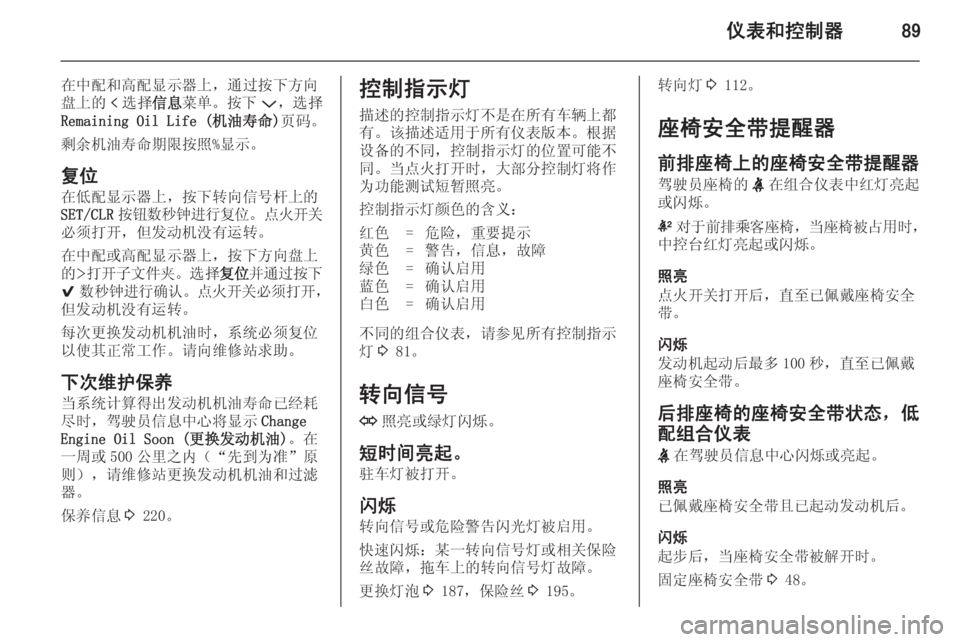 OPEL INSIGNIA 2014.5  车主手册 (in Chinese) 仪表和控制器89
在中配和高配显示器上，通过按下方向
盘上的 p选择 信息菜单。按下 P，选择
Remaining Oil Life (机油寿命) 页码。
剩余机油寿命期限按照%�