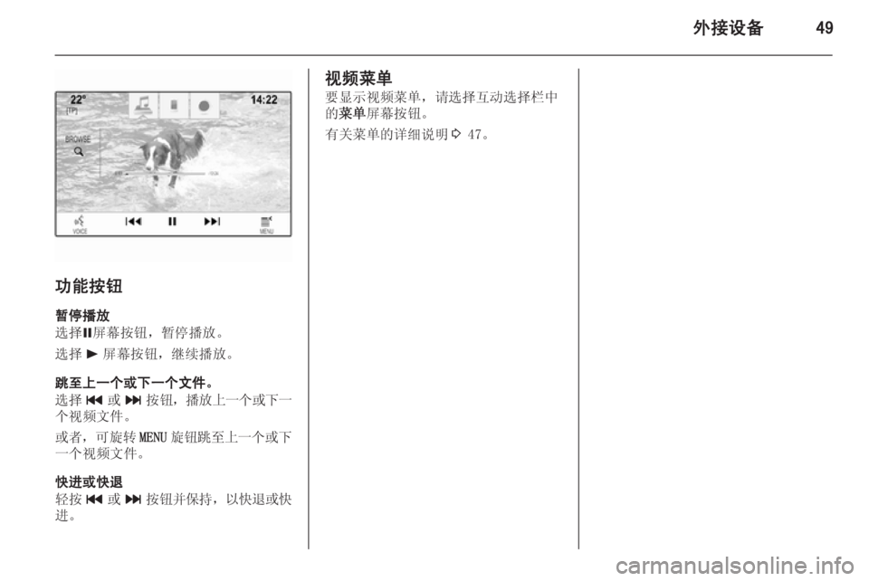 OPEL INSIGNIA 2015  信息娱乐系统 (in Chinese) 外接设备49
功能按钮暂停播放
选择 =屏幕按钮，暂停播放。
选择 l屏幕按钮，继续播放。
跳至上一个或下一个文件。
选择 t或v 按钮， 播放上一个或下�