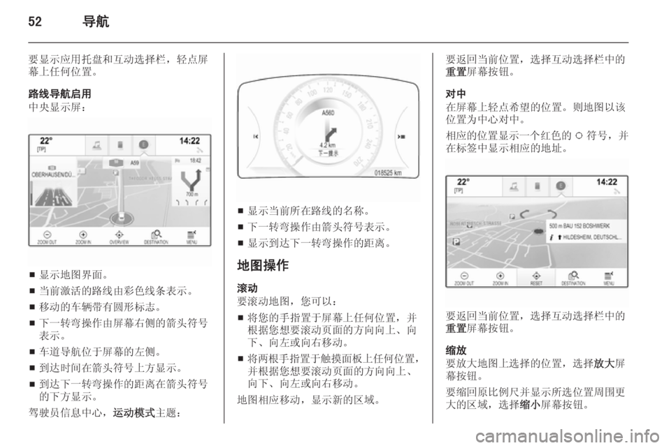 OPEL INSIGNIA 2015 信息娱乐系统 (in Chinese) 52导航
要显示应用托盘和互动选择栏,轻点屏
幕上任何位置。
路线导航启用
中央显示屏:
■ 显示地图界面。
■ 当前激活的路线由彩色线条表示。
■ OPEL INSIGNIA 2015 信息娱乐系统 (in Chinese) 52导航
要显示应用托盘和互动选择栏,轻点屏
幕上任何位置。
路线导航启用
中央显示屏:
■ 显示地图界面。
■ 当前激活的路线由彩色线条表示。
■