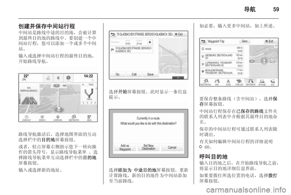 OPEL INSIGNIA 2015  信息娱乐系统 (in Chinese) 导航59
创建并保存中间站行程
中间站是路线中途的目的地，会被计算
到最终目的地的路线中。要创建一个中
间站行程，您可以添加一个或多个中间
站�