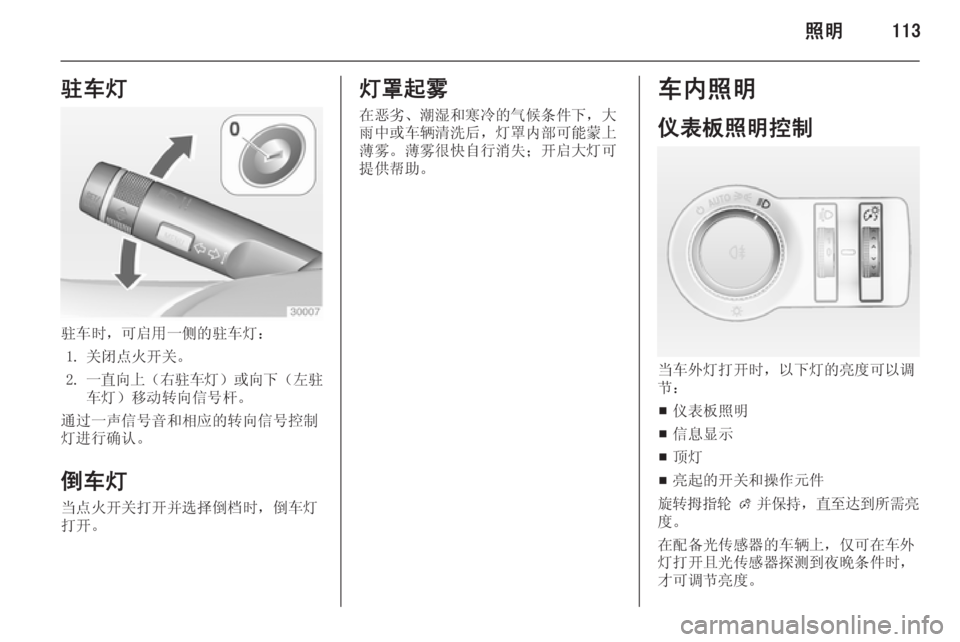 OPEL INSIGNIA 2015  车主手册 (in Chinese) 照明113驻车灯
驻车时，可启用一侧的驻车灯：1. 关闭点火开关。
2. 一直向上 （右驻车灯 ）或向下 （左驻
车灯）移动转向信号杆。
通过一声信号音和