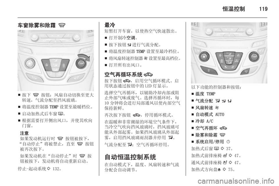OPEL INSIGNIA 2015  车主手册 (in Chinese) 恒温控制119
车窗除雾和除霜 V
■按下 
V 按钮：风扇自动切换至更大
转速，气流分配至挡风玻璃。
■ 将温度控制器
TEMP设置至最暖档位。
■ 启动加热