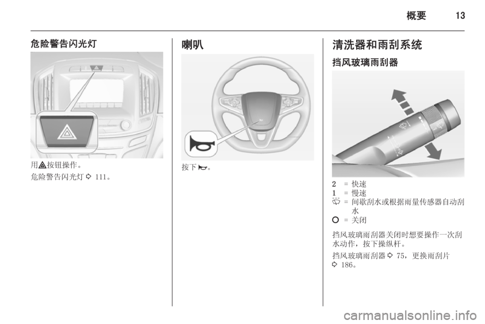 OPEL INSIGNIA 2015  车主手册 (in Chinese) 概要13
危险警告闪光灯
用¨ 按钮操作。
危险警告闪光灯 3 111。
喇叭
按下 j。
清洗器和雨刮系统
挡风玻璃雨刮器2=快速1=慢速P=间歇刮水或根据雨量传感