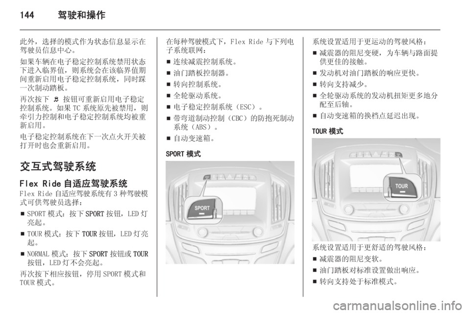 OPEL INSIGNIA 2015  车主手册 (in Chinese) 144驾驶和操作
此外，选择的模式作为状态信息显示在驾驶员信息中心。
如果车辆在电子稳定控制系统禁用状态 下进入临界值，则系统会在该临界值期
�