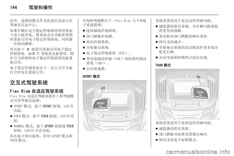 OPEL INSIGNIA 2015  车主手册 (in Chinese) 144驾驶和操作
此外，选择的模式作为状态信息显示在驾驶员信息中心。
如果车辆在电子稳定控制系统禁用状态 下进入临界值，则系统会在该临界值期
