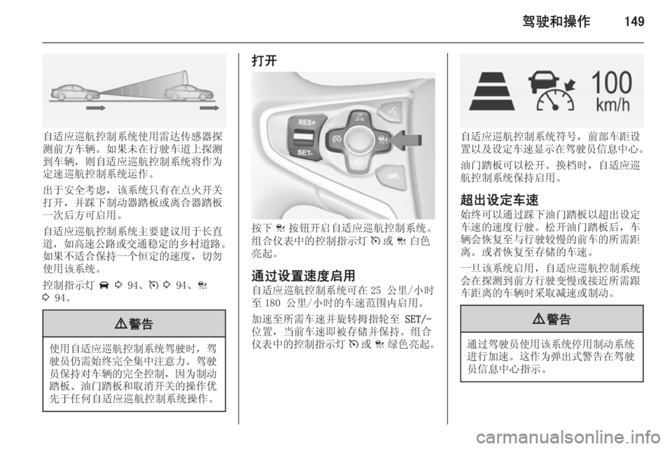 OPEL INSIGNIA 2015  车主手册 (in Chinese) 驾驶和操作149
自适应巡航控制系统使用雷达传感器探
测前方车辆。如果未在行驶车道上探测
到车辆，则自适应巡航控制系统将作为
定速巡航控制系统