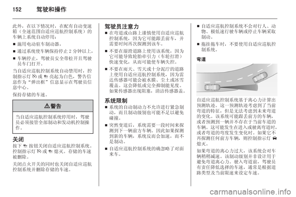 OPEL INSIGNIA 2015  车主手册 (in Chinese) 152驾驶和操作
此外，在以下情况时，在配有自动变速箱（全速范围自适应巡航控制系统）的 车辆上系统自动停用：
■ 施用电动驻车制动器，
■ 通过